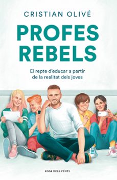 profes rebels: el repte d educar a partir de la realitat dels joves-9788417909710