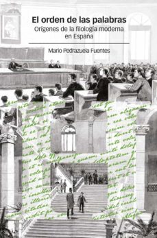 el orden de las palabras: origenes de la filologia moderna en españa-mario pedrazuela fuentes-9788417945510