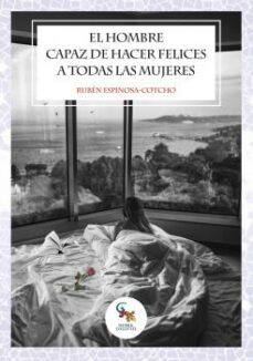 el hombre capaz de hacer felices a todas las mujeres-ruben espinosa cotcho-9788418552410