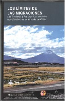 los limites de las migraciones. las fronteras y las practicas sociales transfronterizas en el norte de chile-marcela tapia ladino-9788418982910