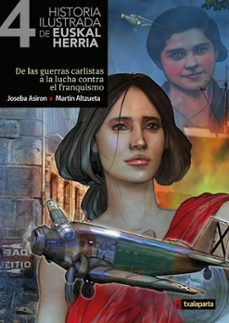 historia ilustrada de euskal herria 4. de las guerras carlistas a la lucha contra el franquismo-joseba asiron-9788419319210
