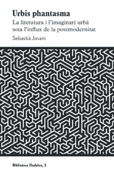 urbis phantasma: la literatura i l imaginari urba sota l influx de la postmodernitat-9788419332110