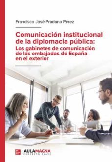 comunicacion institucional de la diplomacia publica: los gabinetes de comunicacion de las embajadas de españa-francisco jose pradana perez-9788419544810