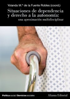 situaciones de dependencia y derecho a la autonomia: una aproxima cion multidisciplinar-yolanda maria de la fuente robles-9788420683010