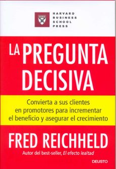 la pregunta decisiva: convierta a sus clientes en promotores para incrementar el beneficio y asegurar el crecimiento-9788423424610