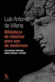 biblioteca de clasicos para uso de modernos: diccionario personal sobre griegos y latinos-luis antonio de villena-9788424935610
