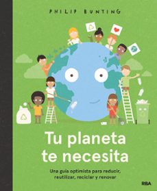 tu planeta te necesita. una guia optimista para reducir, reutilizar, reciclar y renovar-philip bunting-9788427299610