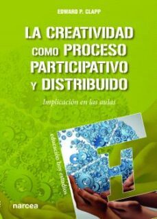 la creatividad como proceso participativo y distribuido: implicacion en las aulas-edward p. clapp-9788427724310