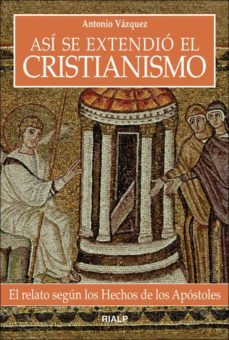 asi se extendio el cristianismo: el relato segun los hechos de lo s apostoles-antonio vazquez-9788432139710
