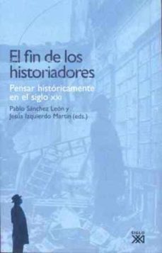 el fin de los historiadores: pensar historicamente en el siglo xx i-9788432313110