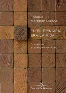 en el principio era la vida: comentario al evangelio de juan-enrique martinez lozano-9788433030610