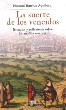 la suerte de los vencidos: estudios y reflexiones sobre la cuesti on morisca-manuel barrios aguilera-9788433850010