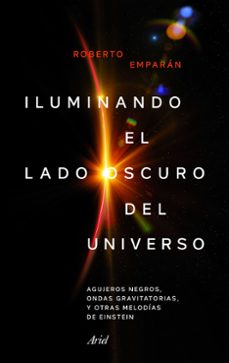 iluminando el lado oscuro del universo: agujeros negros, ondas gravitatorias y otras melodias de einstein-9788434427310