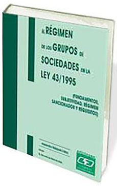 el regimen de los grupos de sociedades en la ley 43/1995: fundame ntos, subjetividad, regimen sancionador y requisitos-9788445409510