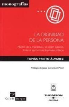 la dignidad de la persona: nucleo de la moralidad y el orden publ icos, limite al ejercicio de libertades publicas-9788447023110
