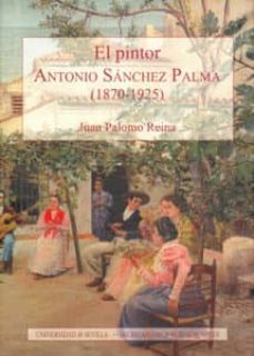 el pintor. antonio sanchez palma (1870-1925)-juan palomo reina-9788447211210