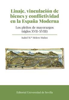 linaje, vinculacion de bienes y conflictividad en la españa moderna-isabel mª melero muñoz-9788447224210
