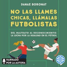 no las llames chicas, llamalas futbolistas (audiolibro)-danae boronat-9788448028510