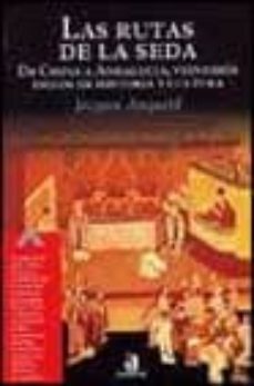 las rutas de la seda: de china a andalucia, veintidos siglos de h istoria y cultura-jacques anquetil-9788448307110