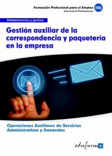 ufo0518. gestion auxiliar de la correspondencia y paqueteria en l a empresa. certificado de profesionalidad. operaciones auxiliaresde servicios administrativos y generales. familia profesional admistra-9788467684810