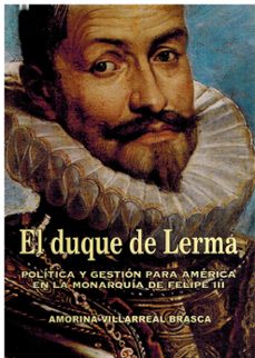 el duque de lerma. politica y gestion para america en la monarqui a de felipe iii-amorina villarreal brasca-9788472744110