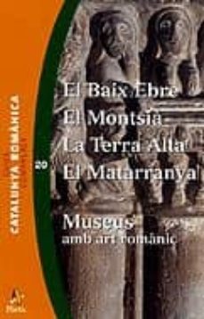 el baix ebre, el montsia, la terra alta, el matarranya, museus am b art romanic-antoni pladevall-maria lluïsa ramos i martinez-9788473067010