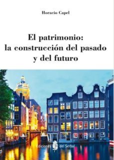el patrimonio: la construcción del pasado y del futuro (ebook)-horacio capel-9788476289310