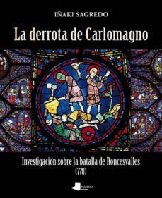 la derrota de carlomagno. investigacion sobre la batalla de ronce svalles (778)-9788476817810