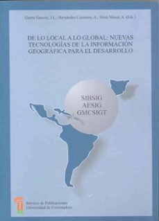 sibsig, aesig, gmcsigt: de lo local a lo global: nuevas tecnologi as de la informacion geografica para el desarrollo-9788477236610