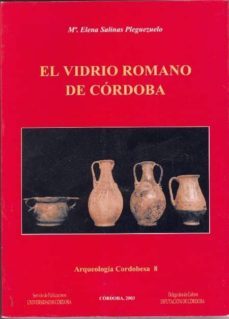 el vidrio romano de cordoba. arqueologia cordobesa 8-maria elena salinas pleguezuelo-9788478017010