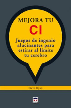 mejora tu ci: juegos de ingenio alucinates para estirar al limite tu cerebro-steve ryan-9788479028510