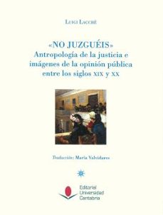 no juzguéis: antropología de la justicia e imágenes de la opinión pública-luigi lacche-9788481027310
