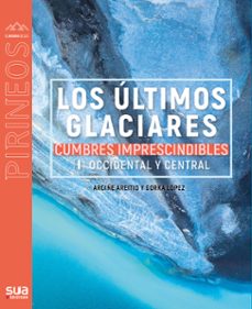 los ultimos glaciares cumbres imprescindibles 1-argiñe areitio-gorka lopez-9788482167510