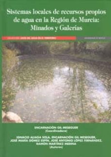 sistemas locales de recursos propios de agua en la region de murc ia: minados y galerias-ignacio aliaga sola-9788483717110