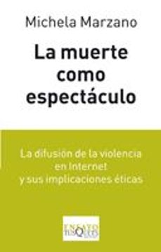 la muerte como espectaculo. la difusion de la vilencia en interne t y sus implicaciones eticas-9788483832110