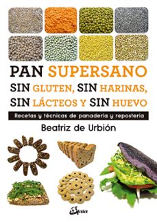 pan supersano sin gluten, sin harinas, sin lacteos y sin huevo. recetas y tecnicas de panaderia y reposteria-beatriz de urbion-9788484457510