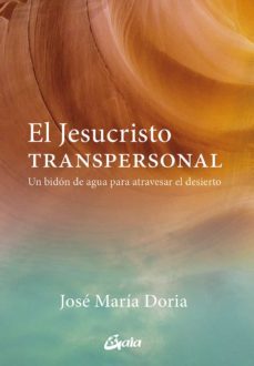 el jesucristo transpersonal: un bidon de agua para atravesar el desierto-jose maria doria-9788484458210