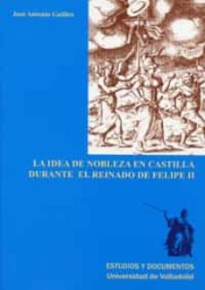 la idea de nobleza en castilla durante el reinado de felipe ii-jose antonio guillen berrendero-9788484484110