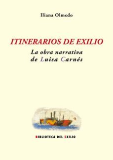 itinerarios de exilio: la obra narrativa de luisa carnes-iliana olmedo-9788484728610