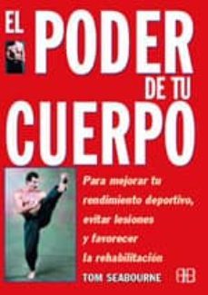 el poder de tu cuerpo: para mejorar tu rendimiento deportivo, evi tar lesiones y favorecer la rehabilitacion-tom seabourne-9788489897410