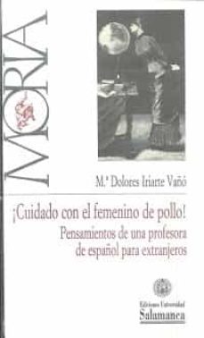 ¡cuidado con el femenino del pollo!. pensamientos de una profesora de español para extranjeros-maria dolores iriarte vaño-9788490126110