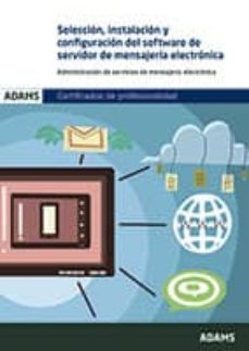 seleccion, instalacion y configuracion del software de servidor d e mensajeria electronica: certificado de profesionalidad de administracion de servicios de internet-9788490251010