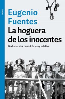 la hoguera de los inocentes: linchamientos, cazas de brujas y ordalias-eugenio fuentes-9788490664810