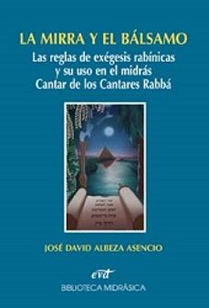 la mirra y el balsamo: las reglas de exegesis rabinicas y su uso en el midras cantar de los cantares-jose david albeza asencio-9788490730010