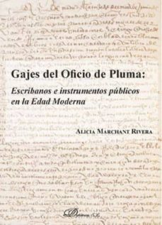 gajes del oficio de pluma: escribanos e instrumentos publicos en la edad moderna-alicia marchant rivera-9788491489610
