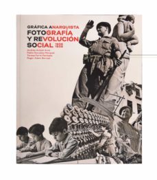 grafica anarquista: fotografia y revolucion social, 1936-1939-9788491562610