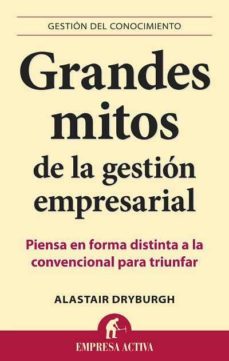 grandes mitos de la gestion empresarial: piensa en forma distinta a la convencional para triunfar-alastair dryburgh-9788492452910