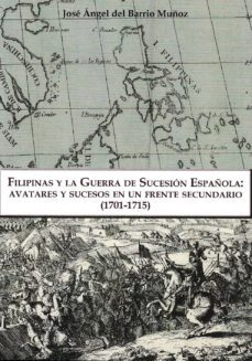 filipinas y la guerra de sucesion española: avatares y sucesos en un frente secundario (1701-1715)-j. a. del barrio muñoz-9788494465710