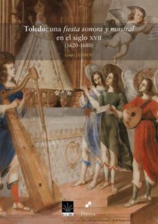 toledo: una fiesta sonora y musical en el siglo xvii (1620-1680)-louis jambou-9788494918810