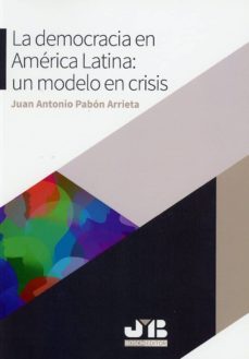 la democracia en américa latina: un modelo en crisis-juan antonio pabon arrieta-9788494977510